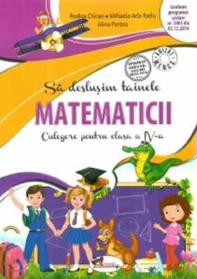 Sa deslusim tainele matematicii. Culegere pentru clasa a 4-a. Editia a 2-a - Rodica Chiran