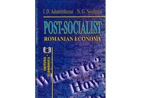Post-socialist Romanian economy. Where to? How? Why? - Ioan D. Adumitracesei, Niculae G. Niculescu