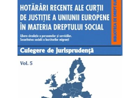 Hotarari recente ale Curtii de Justitie a Uniunii Europene in materia dreptului social. Culegere de jurisprudenta. Volumul 5 - Daniela Georgeta Enache