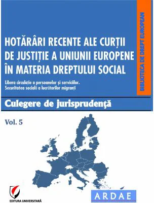 Hotarari recente ale Curtii de Justitie a Uniunii Europene in materia dreptului social. Culegere de jurisprudenta. Volumul 5 - Daniela Georgeta Enache