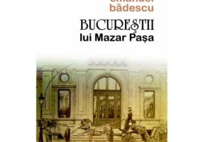 Bucurestii lui Mazar Pasa - Emanuel Badescu