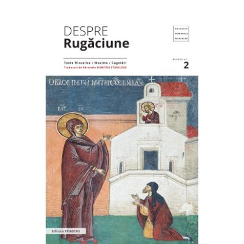 Despre rugaciune: texte filocalice, maxime, cugetari