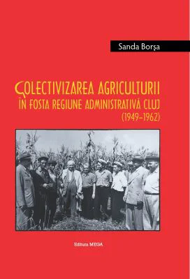 Colectivizarea agriculturii in fosta regiune administrativa Cluj (1949–1962) / Argicultural collectivization in the former administrative region of Cl