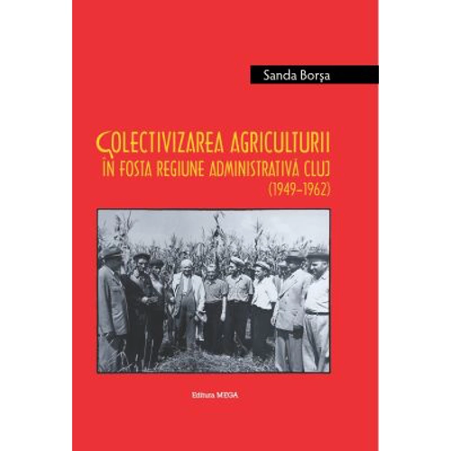 Colectivizarea agriculturii in fosta regiune administrativa Cluj (1949–1962) / Argicultural collectivization in the former administrative region of Cl