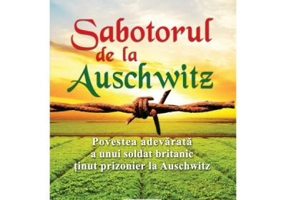 Sabotorul de la Auschwitz. Povestea adevarata a unui soldat britanic tinut prizonier la Auschwitz - Colin Rushton