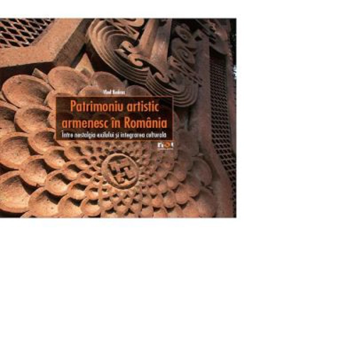 Patrimoniu artistic armenesc in Romania. Intre nostalgia exilului si integrarea culturala (romana) - Vlad Bedros