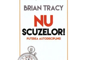 Nu scuzelor! Puterea autodisciplinei. Editia a 2-a - Brian Tracy