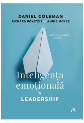 Inteligenta emotionala in Leadership - Daniel Goleman, Richard Boyatzis, Annie McKee