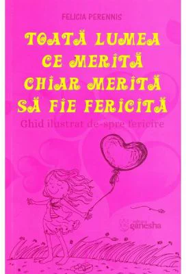 Toata lumea ce merita chiar merita sa fie fericita - Felicia Perennis