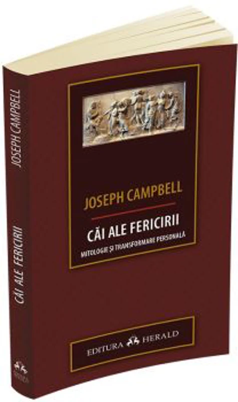 Cai ale fericirii. Mitologie si transformare personala - Joseph Campbell