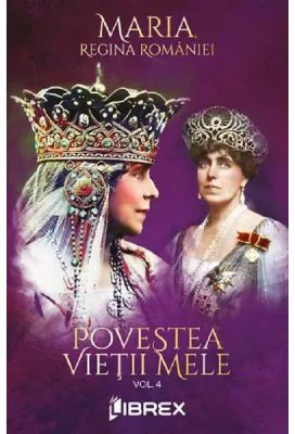 Povestea vietii mele Vol. 4 - Regina Maria
