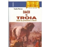 Dacii la Troia. Studii de protoistorie a Daciei - Vasile Parvan