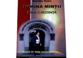Lumina mintii prin credinta. Cum sa reusesti la examene - Horatiu Sasu