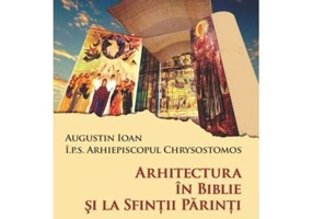Arhitectura in Biblie si la Sfintii Parinti - Arhiepiscopul Chrysostomos I. P. S, Augustin Ioan