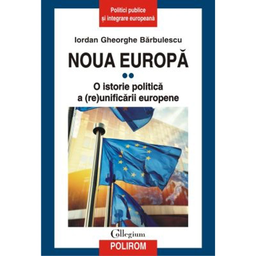Noua Europa. Volumul 2. O istorie politica a (re)unificarii europene - Iordan Gheorghe Barbulescu