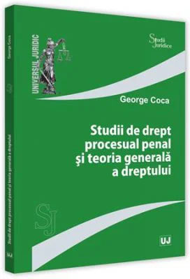 Studii de drept procesual penal si teoria generala a dreptului - George Coca