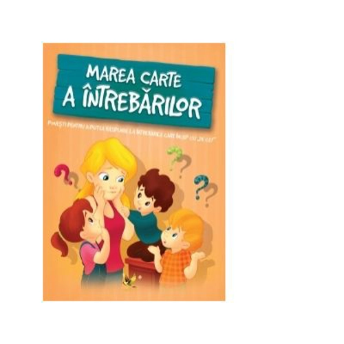 Marea carte a intrebarilor. Povesti pentru a putea raspunde la intrebarile care incep cu "De ce?"