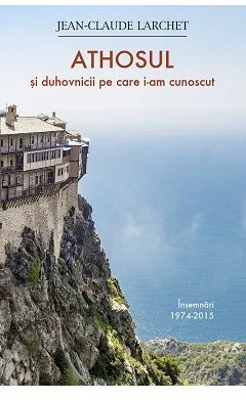 Athosul si duhovnicii pe care i-am cunoscut - Jean-Claude Larchet