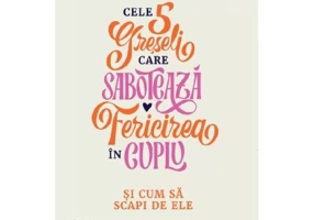 Cele 5 greseli care saboteaza fericirea in cuplu - Camille Rochet