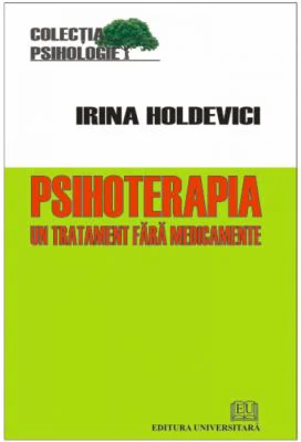 Psihoterapia. Un tratament fara medicamente - Irina Holdevici