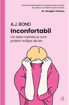 Inconfortabil. Ce este rusinea si cum putem scapa de ea - A. J. Bond