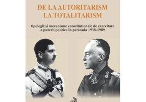 De la autoritarism la totalitarism. Tipologii si mecanisme constitutionale de exercitare a puterii politice in perioada 1938-1989