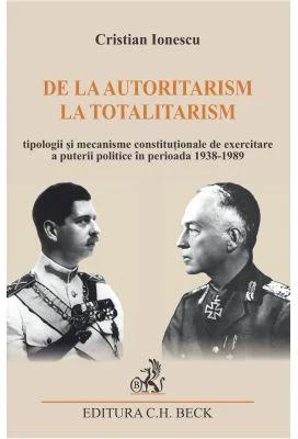 De la autoritarism la totalitarism. Tipologii si mecanisme constitutionale de exercitare a puterii politice in perioada 1938-1989