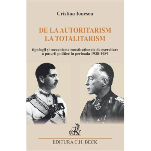 De la autoritarism la totalitarism. Tipologii si mecanisme constitutionale de exercitare a puterii politice in perioada 1938-1989