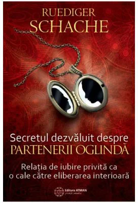Secretul dezvaluit despre partenerii oglinda. Relatia de iubire privita ca o cale catre eliberarea interioara - Ruediger Schache