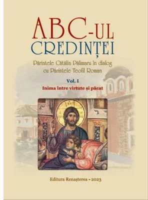 ABC-ul credintei. Volumul 1. Inima intre virtute si pacat - Parintele Catalin Palimaru, Parintele Teofil Roman