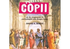 Filosofia pentru copii. 40 de raspunsuri la curiozitatile tale despre lume