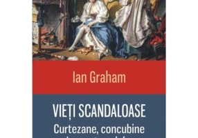 Vieti scandaloase. Curtezane, concubine si amante celebre