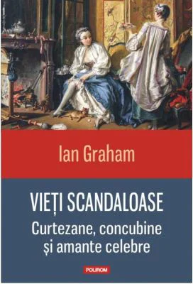 Vieti scandaloase. Curtezane, concubine si amante celebre