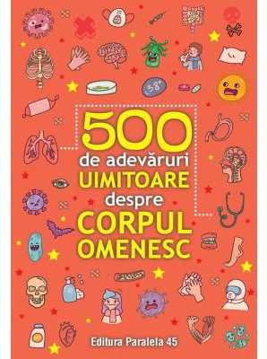 500 de adevaruri uimitoare despre corpul omenesc