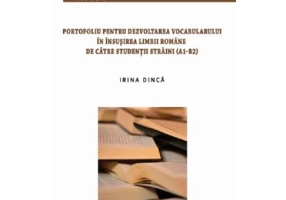 Portofoliu pentru dezvoltarea vocabularului in insusirea limbii romane de catre studentii straini (A1-B2) - Irina Dinca