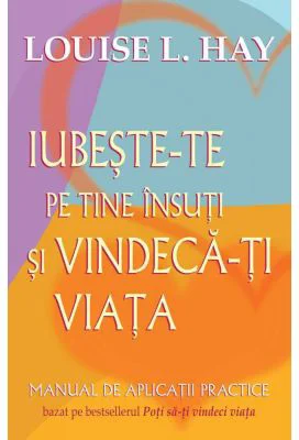 Iubeste-te pe tine insuti si vindeca-ti viata - Louise L. Hay