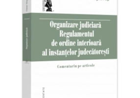 Organizare Judiciara - Regulamentul de ordine interioara al instantelor judecatoresti. Comentariu pe articole - Virgiliu Filip Cezar