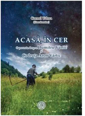 Acasa, in cer. O poveste despre Dumitru Vartic si Codruta Aron Vartic (editie cartonata) - Cornel Udrea