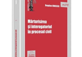 Marturisirea si interogatoriul in procesul civil - Bogdan Ionescu