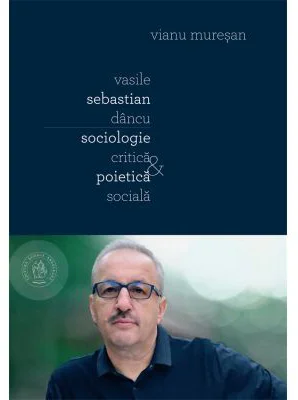 Vasile Sebastian Dancu. Sociologie critica si poietica sociala - Vianu Muresan