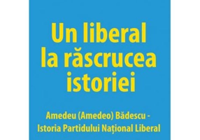 Un liberal la rascrucea istoriei: Amedeu (Amedeo) Badescu – Istoria Partidului National Liberal