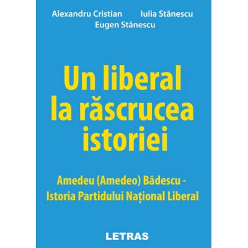 Un liberal la rascrucea istoriei: Amedeu (Amedeo) Badescu – Istoria Partidului National Liberal