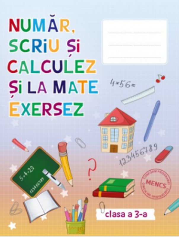 Auxiliar pentru clasa a 3 - a. Numar, scriu si calculez si la mate exersez