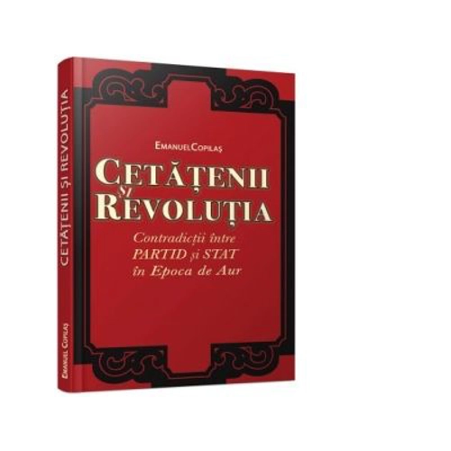 Cetatenii si revolutia. Contradictii intre partid si stat in Epoca de Aur