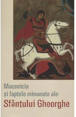 Mucenicia si faptele minunate ale Sfantului Gheorghe - Traducere Lidia Rus