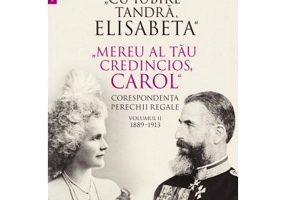 „Cu iubire tandra, Elisabeta“. „Mereu al tau credincios, Carol“. Corespondenta perechii regale, volumul 2, 1889–1913