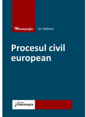 Procesul civil european - Ion Rebeca