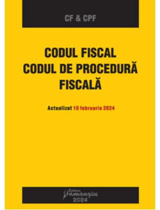 Codul fiscal. Codul de procedura fiscala. Actualizat 10 februarie 2024