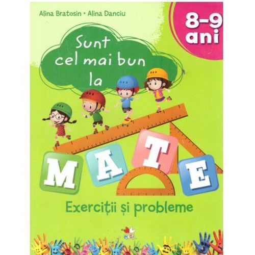 Sunt cel mai bun la mate. Exercitii si probleme. 8-9 ani - Alina Bratosin