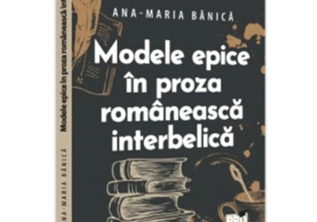 Modele epice in proza romaneasca interbelica - Ana-Maria Banica